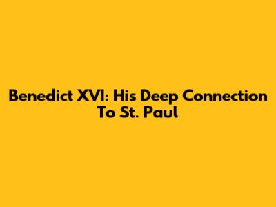 Benedict XVI: His Deep Connection To St. Paul