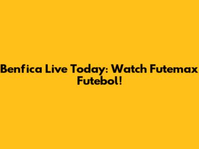 Benfica Live Today: Watch Futemax Futebol!