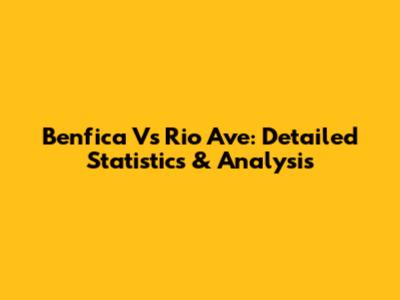 Benfica Vs Rio Ave: Detailed Statistics & Analysis