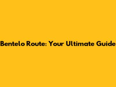 Bentelo Route: Your Ultimate Guide