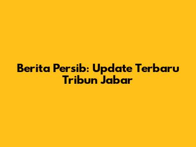 Berita Persib: Update Terbaru Tribun Jabar