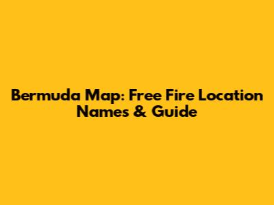 Bermuda Map: Free Fire Location Names & Guide