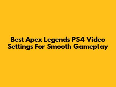Best Apex Legends PS4 Video Settings For Smooth Gameplay