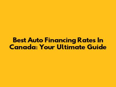 Best Auto Financing Rates In Canada: Your Ultimate Guide
