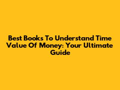 Best Books To Understand Time Value Of Money: Your Ultimate Guide
