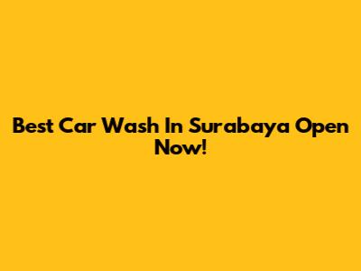 Best Car Wash In Surabaya Open Now!