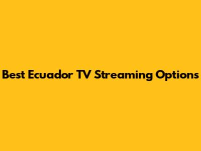 Best Ecuador TV Streaming Options