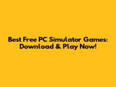 Best Free PC Simulator Games: Download & Play Now!