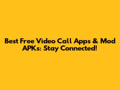 Best Free Video Call Apps & Mod APKs: Stay Connected!