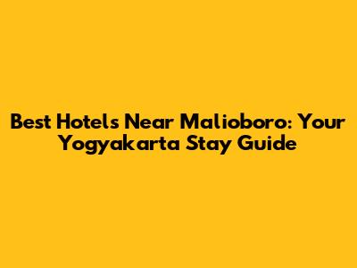 Best Hotels Near Malioboro: Your Yogyakarta Stay Guide