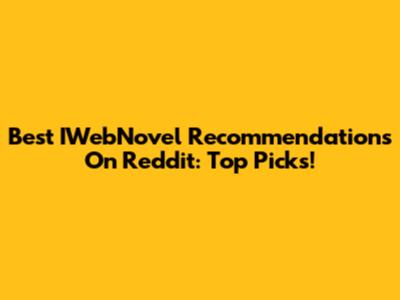 Best IWebNovel Recommendations On Reddit: Top Picks!