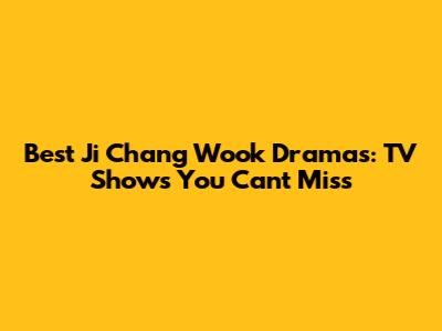 Best Ji Chang Wook Dramas: TV Shows You Can't Miss