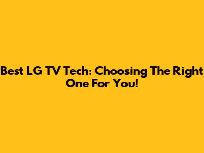 Best LG TV Tech: Choosing The Right One For You!