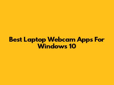 Best Laptop Webcam Apps For Windows 10