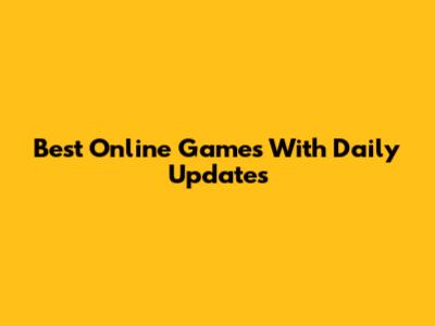 Best Online Games With Daily Updates
