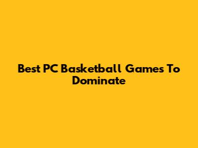 Best PC Basketball Games To Dominate