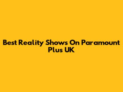 Best Reality Shows On Paramount Plus UK