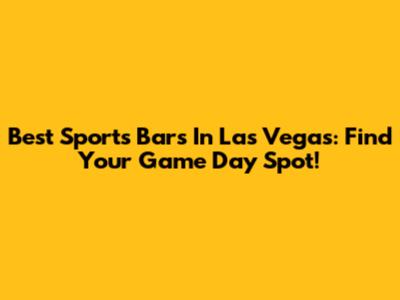 Best Sports Bars In Las Vegas: Find Your Game Day Spot!
