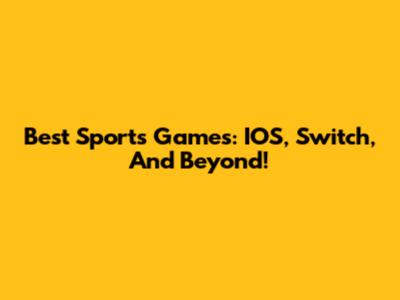 Best Sports Games: IOS, Switch, And Beyond!