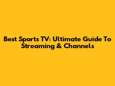 Best Sports TV: Ultimate Guide To Streaming & Channels