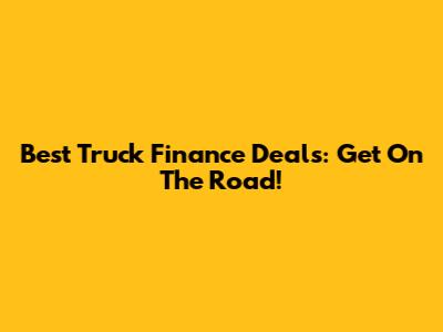 Best Truck Finance Deals: Get On The Road!
