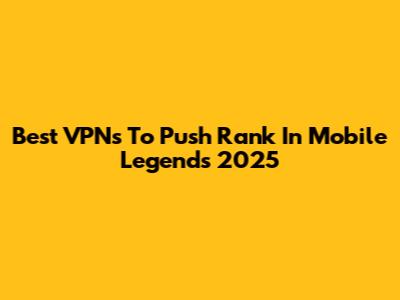 Best VPNs To Push Rank In Mobile Legends 2025