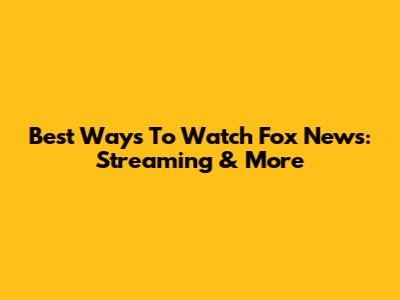 Best Ways To Watch Fox News: Streaming & More