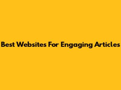 Best Websites For Engaging Articles