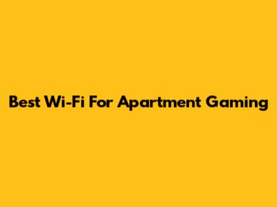 Best Wi-Fi For Apartment Gaming