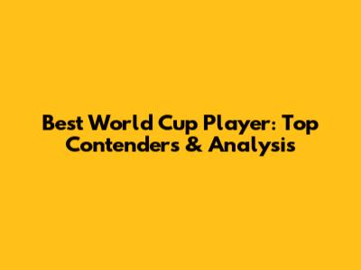 Best World Cup Player: Top Contenders & Analysis