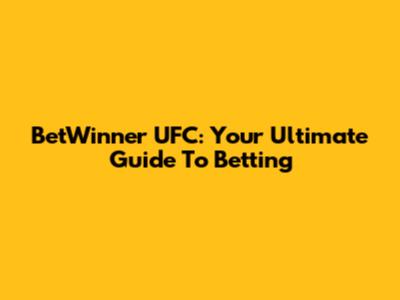 BetWinner UFC: Your Ultimate Guide To Betting