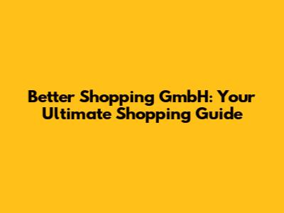 Better Shopping GmbH: Your Ultimate Shopping Guide