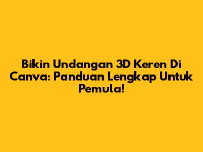 Bikin Undangan 3D Keren Di Canva: Panduan Lengkap Untuk Pemula!