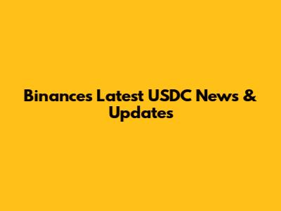 Binance's Latest USDC News & Updates