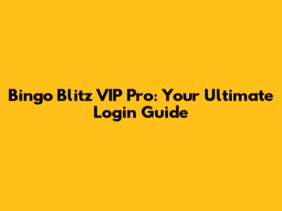 Bingo Blitz VIP Pro: Your Ultimate Login Guide