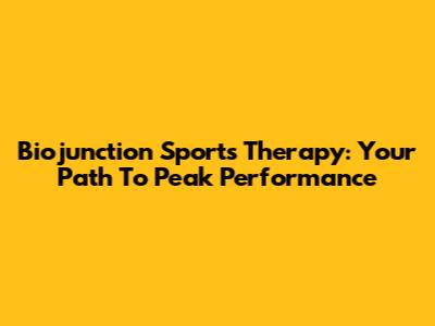 Biojunction Sports Therapy: Your Path To Peak Performance