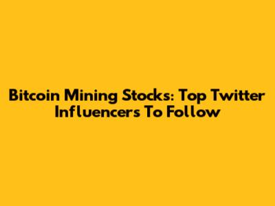 Bitcoin Mining Stocks: Top Twitter Influencers To Follow
