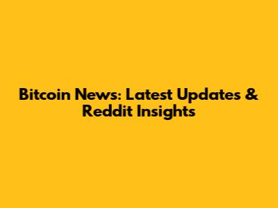 Bitcoin News: Latest Updates & Reddit Insights