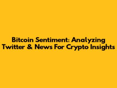 Bitcoin Sentiment: Analyzing Twitter & News For Crypto Insights