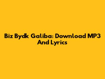 Biz Bydk Galiba: Download MP3 And Lyrics