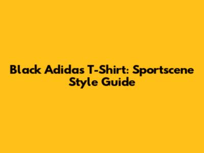 Black Adidas T-Shirt: Sportscene Style Guide