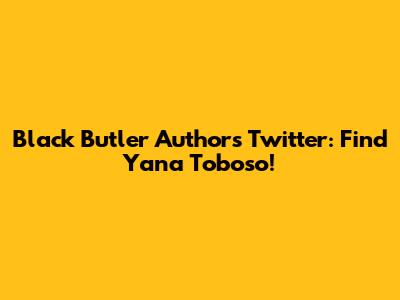 Black Butler Author's Twitter: Find Yana Toboso!