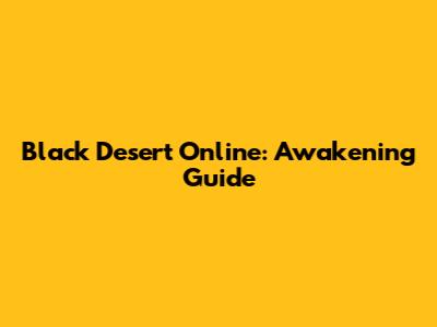 Black Desert Online: Awakening Guide