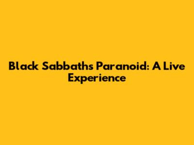 Black Sabbath's Paranoid: A Live Experience