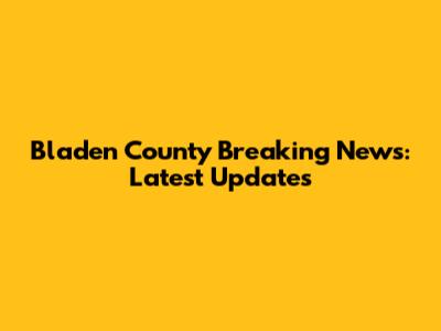 Bladen County Breaking News: Latest Updates