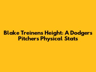Blake Treinen's Height: A Dodgers Pitcher's Physical Stats