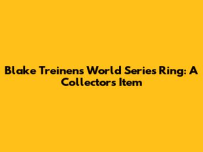 Blake Treinen's World Series Ring: A Collector's Item