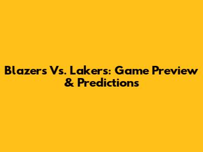 Blazers Vs. Lakers: Game Preview & Predictions