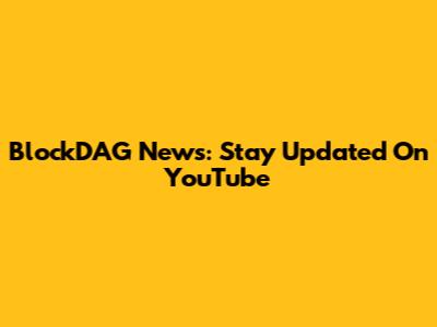 BlockDAG News: Stay Updated On YouTube