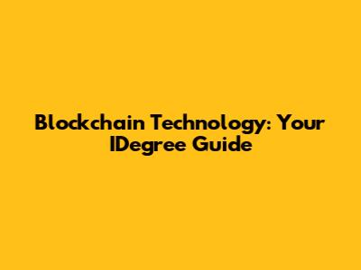 Blockchain Technology: Your IDegree Guide